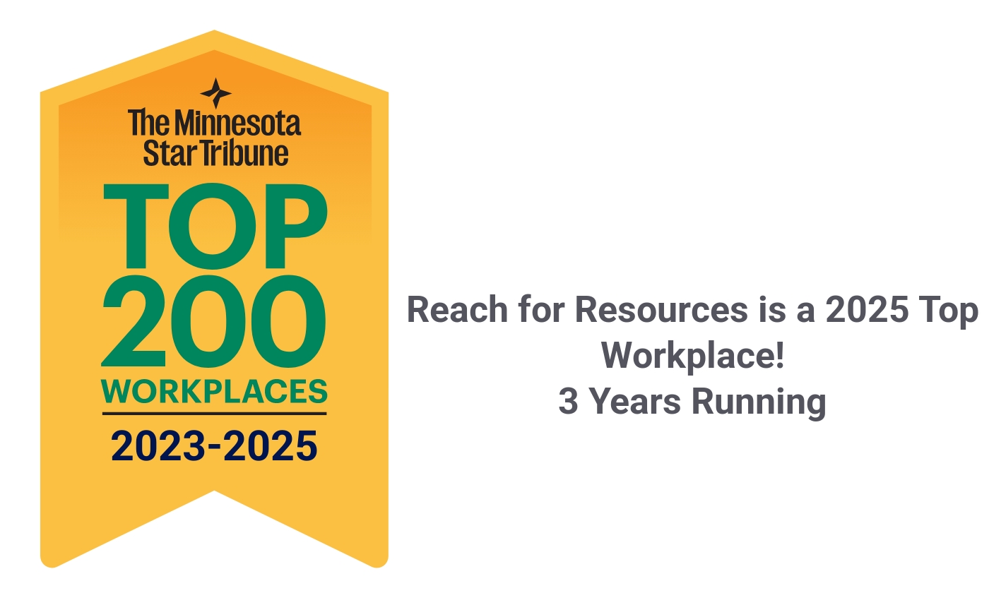 Regional Awards - Multi Year Reach for Resources is a 3 time top workplace in minnesota by the Minnesota Star Tribune.